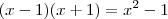 (x- 1)(x+1) = x^2 -1 (x- 1)(x+1) = x^2 -1