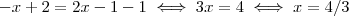 -x + 2 = 2x -1 -1 \iff 3x = 4 \iff x = 4 /3 -x + 2 = 2x -1 -1 \iff 3x = 4 \iff x = 4 /3