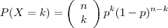 P(X = k ) = \left(\begin{array}{cc} n \\ k \end{array} \right) p^k (1 - p) ^{n - k}