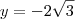 y=-2\sqrt{3}