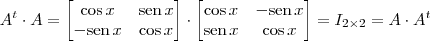 A^t \cdot A = \begin{bmatrix} \cos x & \textrm{sen} \, x \\ - \textrm{sen} \, x & \cos x \end{bmatrix} \cdot \begin{bmatrix} \cos x & - \textrm{sen} \, x \\ \textrm{sen} \, x & \cos x \end{bmatrix} = I_{2 \times 2} = A \cdot A^t