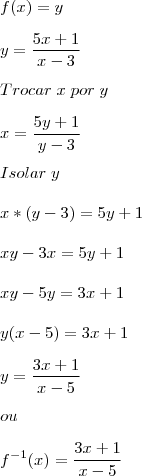 \\
f(x)=y\\
\\
y=\frac{5x+1}{x-3}\\
\\
Trocar\;x\;por\;y\\
\\
x=\frac{5y+1}{y-3}\\
\\
Isolar\;y\\
\\
x*(y-3)=5y+1\\
\\
xy-3x=5y+1\\
\\
xy-5y=3x+1\\
\\
y(x-5)=3x+1\\
\\
y=\frac{3x+1}{x-5}\\
\\
ou\\
\\
f^{-1}(x)=\frac{3x+1}{x-5}\\