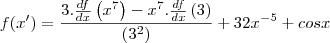 f(x')=\frac{3.\frac{df}{dx}\left({x}^{7} \right)-{x}^{7}.\frac{df}{dx}\left(3 \right)}{\left({3}^{2} \right)}+32{x}^{-5}+cosx f(x')=\frac{3.\frac{df}{dx}\left({x}^{7} \right)-{x}^{7}.\frac{df}{dx}\left(3 \right)}{\left({3}^{2} \right)}+32{x}^{-5}+cosx