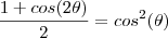 \frac{1+cos(2\theta)}{2}=cos^2(\theta) \frac{1+cos(2\theta)}{2}=cos^2(\theta)