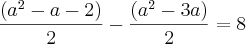 \frac{({a}^{2} - a - 2)}{2} - \frac{({a}^{2} - 3a)}{2} = 8