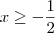 x \geq -\frac{1}{2} x \geq -\frac{1}{2}