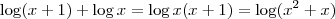 \log(x+1) + \log x = \log x(x+1) = \log (x^2 +x) \log(x+1) + \log x = \log x(x+1) = \log (x^2 +x)