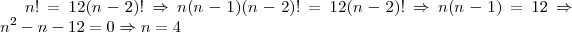 n!=12(n-2)!\Rightarrow n(n-1)(n-2)! = 12(n-2)! \Rightarrow n(n-1)=12 \Rightarrow n^2 - n - 12 = 0 \Rightarrow n=4