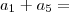 a_1 + a_5 =