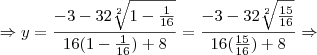 \Rightarrow y = \frac{-3 -32\sqrt[2]{1 - \frac{1}{16}}}{16(1 - \frac{1}{16}) + 8} = \frac{-3 -32\sqrt[2]{\frac{15}{16}} }{16(\frac{15}{16}) + 8} \Rightarrow