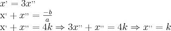 {x}^{,}=3{x}^{,,}

{x}^{,}+{x}^{,,}=\frac{-b}{a}

{x}^{,}+{x}^{,,}=4k\Rightarrow {3x}^{,,}+{x}^{,,}=4k\Rightarrow {x}^{,,}=k