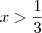 x > \frac{1}{3} x > \frac{1}{3}