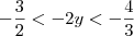 - \frac{3}{2} < -2y < -\frac{4}{3} - \frac{3}{2} < -2y < -\frac{4}{3}