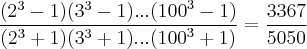 \frac{({2}^{3}-1)({3}^{3}-1)...({100}^{3}-1)}{({2}^{3}+1)({3}^{3}+1)...({100}^{3}+1)}=\frac{3367}{5050}