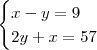 \begin{cases} x - y = 9 \\ 2y + x = 57 \end{cases} \begin{cases} x - y = 9 \\ 2y + x = 57 \end{cases}