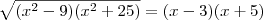 \sqrt{({x}^{2}-9)({x}^{2}+25)} = (x-3)(x+5) \sqrt{({x}^{2}-9)({x}^{2}+25)} = (x-3)(x+5)