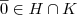 \overline{0} \in H \cap K
