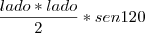 \frac{lado *lado} {2} * sen 120 \frac{lado *lado} {2} * sen 120