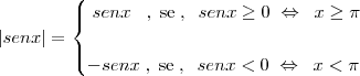 |senx|=\begin{cases} \; senx \; \; \;  , \; \text{se}  \; , \;\;  senx \geq 0 \; \Leftrightarrow \;\; x \geq \pi \\\\ -senx \; , \; \text{se} \; , \; \; senx<0 \; \Leftrightarrow \;\; x<\pi \end{cases}