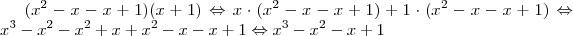 (x^2-x-x+1)(x+1) \Leftrightarrow x\cdot (x^2-x-x+1)+1\cdot (x^2-x-x+1) \Leftrightarrow x^3-x^2-x^2+x+x^2-x-x+1 \Leftrightarrow x^3-x^2-x+1