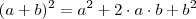 (a + b)^2 = a^2 + 2 \cdot a \cdot b + b^2 (a + b)^2 = a^2 + 2 \cdot a \cdot b + b^2