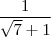 \frac {1}{\sqrt{7} + 1} \frac {1}{\sqrt{7} + 1}