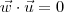 \vec{w}\cdot \vec{u} = 0 \vec{w}\cdot \vec{u} = 0