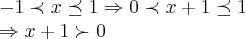 -1\prec x \preceq 1\Rightarrow 0\prec x+1 \preceq 1
\Rightarrow x+1\succ 0 -1\prec x \preceq 1\Rightarrow 0\prec x+1 \preceq 1
\Rightarrow x+1\succ 0