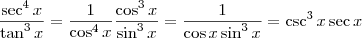 \frac{\sec^4 x}{\tan^3 x} = \frac{1}{\cos^4 x} \frac{\cos^3 x}{\sin^3 x} = \frac{1}{\cos x \sin^3 x} = \csc^3 x \sec x \frac{\sec^4 x}{\tan^3 x} = \frac{1}{\cos^4 x} \frac{\cos^3 x}{\sin^3 x} = \frac{1}{\cos x \sin^3 x} = \csc^3 x \sec x
