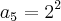 {a}_{5}={2}^{2} {a}_{5}={2}^{2}
