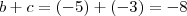 b+c = (-5)+(-3) = -8 b+c = (-5)+(-3) = -8