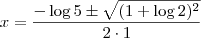 x = \frac{-\log 5 \pm \sqrt{(1 + \log 2)^2}}{2\cdot 1} x = \frac{-\log 5 \pm \sqrt{(1 + \log 2)^2}}{2\cdot 1}