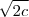 \sqrt{2c} \sqrt{2c}