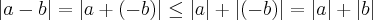 |a-b|= |a+(-b)| \leq |a|+|(-b)|=|a|+|b|
