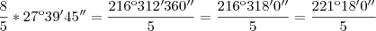 \frac{8}{5}*27\º39'45'' = \frac{216\º312'360''}{5} = \frac{216\º318'0''}{5} = \frac{221\º18'0''}{5} \frac{8}{5}*27\º39'45'' = \frac{216\º312'360''}{5} = \frac{216\º318'0''}{5} = \frac{221\º18'0''}{5}