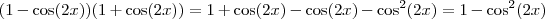 (1 - \cos (2x))(1 + \cos (2x)) = 1 + \cos (2x) - \cos (2x) - \cos^2 (2x) = 1 - \cos^2 (2x) (1 - \cos (2x))(1 + \cos (2x)) = 1 + \cos (2x) - \cos (2x) - \cos^2 (2x) = 1 - \cos^2 (2x)