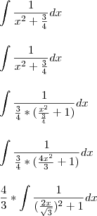 \\\\ \int \frac{1}{{x}^{2} + \frac{3}{4}}dx \\\\\\\ \int \frac{1}{{x}^{2} + \frac{3}{4}}dx \\\\\\ \int \frac{1}{\frac{3}{4}*(\frac{x^{2}}{\frac{3}{4}}+1)}dx \\\\\\ \int \frac{1}{\frac{3}{4}*(\frac{4x^{2}}{3}+1)}dx \\\\\\ \frac{4}{3}*\int \frac{1}{(\frac{2x}{\sqrt 3})^{2}+1}dx \\\\ \int \frac{1}{{x}^{2} + \frac{3}{4}}dx \\\\\\\ \int \frac{1}{{x}^{2} + \frac{3}{4}}dx \\\\\\ \int \frac{1}{\frac{3}{4}*(\frac{x^{2}}{\frac{3}{4}}+1)}dx \\\\\\ \int \frac{1}{\frac{3}{4}*(\frac{4x^{2}}{3}+1)}dx \\\\\\ \frac{4}{3}*\int \frac{1}{(\frac{2x}{\sqrt 3})^{2}+1}dx