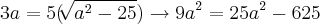 3a = 5(\sqrt[]{{a}^{2}-25}) \rightarrow 9{a}^{2} = 25{a}^{2} - 625