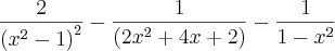 \frac{2}{\left(x^2-1 \right)^2}-\frac{1}{\left(2x^2+4x+2 \right)}-\frac{1}{1-x^2} \frac{2}{\left(x^2-1 \right)^2}-\frac{1}{\left(2x^2+4x+2 \right)}-\frac{1}{1-x^2}