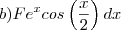 b)F{e}^{x}cos\left(\frac{x}{2} \right)dx