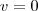 v = 0 v = 0
