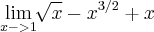 \lim_{x->1} \sqrt[]{x}-{x}^{3/2}+x