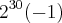 2^{30}(-1) 2^{30}(-1)