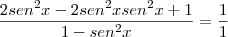 \frac{2sen^2x - 2sen^2xsen^2x + 1}{1 - sen^2x} = \frac{1}{1}