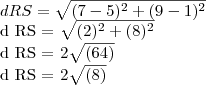 d RS=\sqrt{(7-5)^2 + {(9-1)^2
d RS = \sqrt{(2)^2 + {(8)^2
d RS = 2\sqrt {(64)
d RS = 2\sqrt {(8) d RS=\sqrt{(7-5)^2 + {(9-1)^2
d RS = \sqrt{(2)^2 + {(8)^2
d RS = 2\sqrt {(64)
d RS = 2\sqrt {(8)
