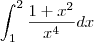 \int_{1}^{2}\frac{1+{x}^{2}}{{x}^{4}} dx \int_{1}^{2}\frac{1+{x}^{2}}{{x}^{4}} dx