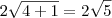 2 \sqrt{4+1} = 2 \sqrt{5} 2 \sqrt{4+1} = 2 \sqrt{5}