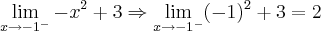 \lim_{x{\rightarrow}-1^-} -x^2+3\Rightarrow \lim_{x{\rightarrow}-1^-}(-1)^2+3= 2 \lim_{x{\rightarrow}-1^-} -x^2+3\Rightarrow \lim_{x{\rightarrow}-1^-}(-1)^2+3= 2