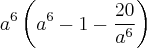 {a}^{6}\left({a}^{6}-1-\frac{20}{a^6} \right)