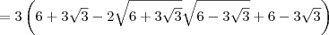 = 3\left(6 + 3\sqrt{3} - 2\sqrt{6 + 3\sqrt{3}}\sqrt{6 - 3\sqrt{3}} + 6 - 3\sqrt{3}\right) = 3\left(6 + 3\sqrt{3} - 2\sqrt{6 + 3\sqrt{3}}\sqrt{6 - 3\sqrt{3}} + 6 - 3\sqrt{3}\right)
